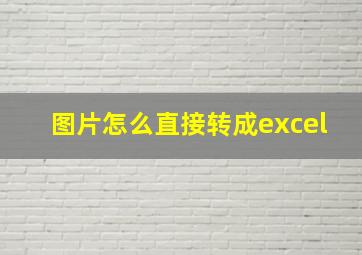 图片怎么直接转成excel