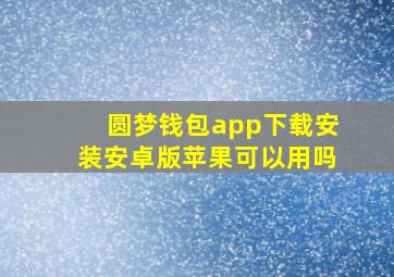 圆梦钱包app下载安装安卓版苹果可以用吗