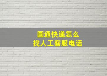 圆通快递怎么找人工客服电话