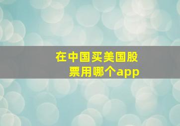 在中国买美国股票用哪个app