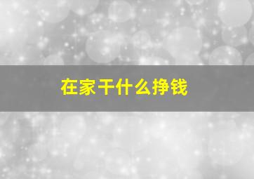 在家干什么挣钱