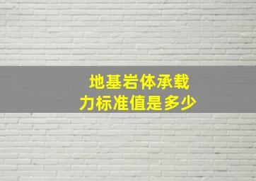 地基岩体承载力标准值是多少