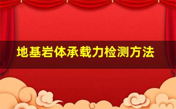 地基岩体承载力检测方法