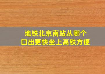 地铁北京南站从哪个口出更快坐上高铁方便