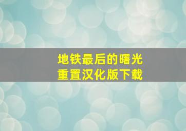 地铁最后的曙光重置汉化版下载