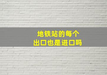 地铁站的每个出口也是进口吗