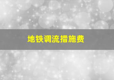 地铁调流措施费