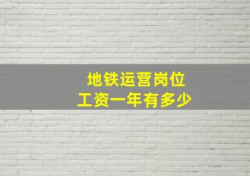 地铁运营岗位工资一年有多少