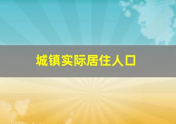 城镇实际居住人口