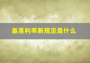 基准利率新规定是什么