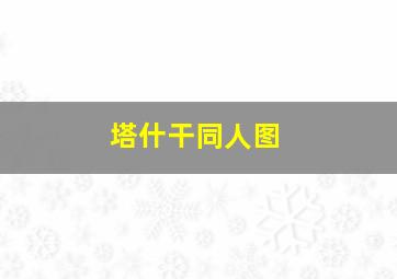 塔什干同人图