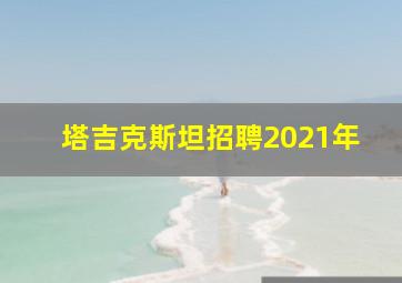 塔吉克斯坦招聘2021年