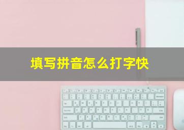 填写拼音怎么打字快