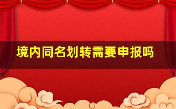 境内同名划转需要申报吗