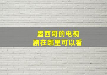 墨西哥的电视剧在哪里可以看