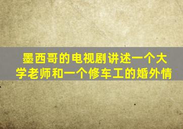 墨西哥的电视剧讲述一个大学老师和一个修车工的婚外情