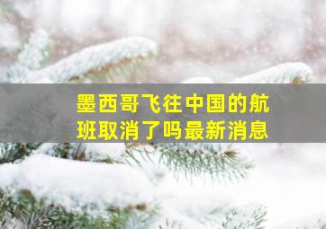 墨西哥飞往中国的航班取消了吗最新消息