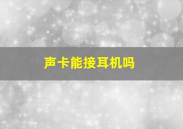 声卡能接耳机吗