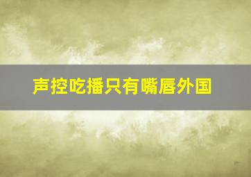 声控吃播只有嘴唇外国