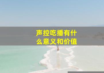 声控吃播有什么意义和价值