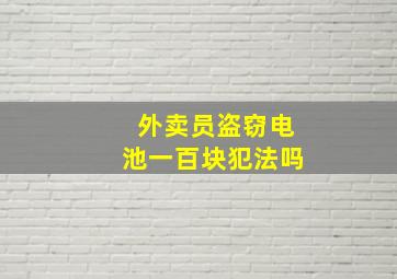 外卖员盗窃电池一百块犯法吗