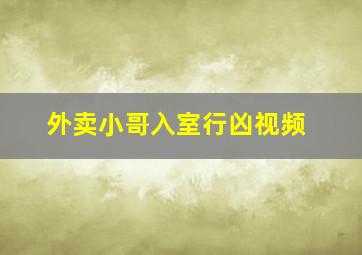 外卖小哥入室行凶视频