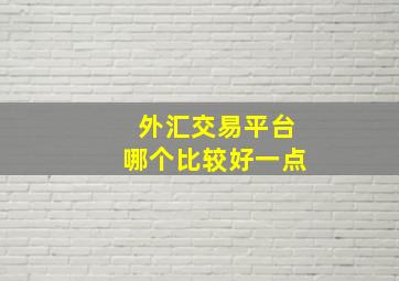 外汇交易平台哪个比较好一点