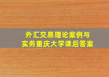 外汇交易理论案例与实务重庆大学课后答案