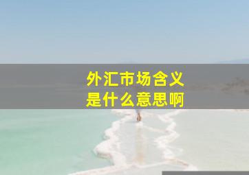 外汇市场含义是什么意思啊