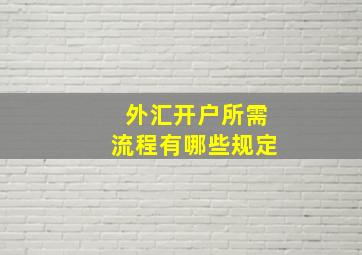 外汇开户所需流程有哪些规定