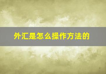 外汇是怎么操作方法的