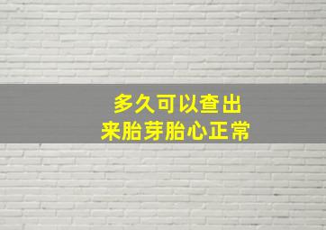 多久可以查出来胎芽胎心正常