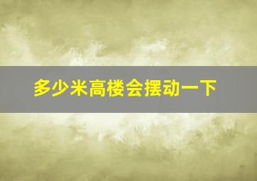 多少米高楼会摆动一下