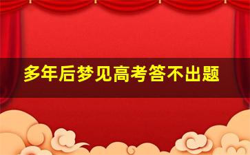 多年后梦见高考答不出题