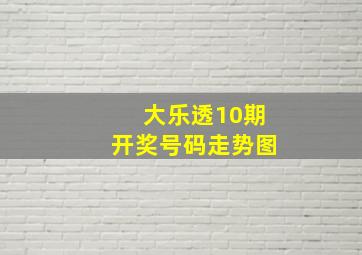 大乐透10期开奖号码走势图