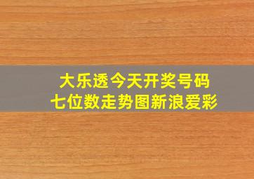 大乐透今天开奖号码七位数走势图新浪爱彩