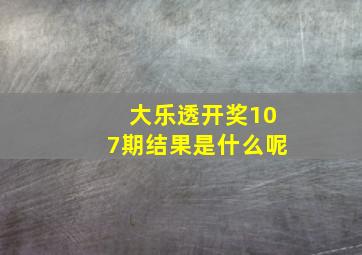 大乐透开奖107期结果是什么呢