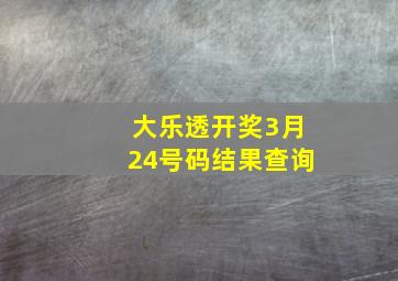 大乐透开奖3月24号码结果查询