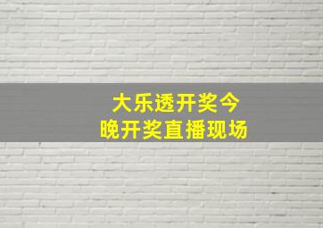 大乐透开奖今晚开奖直播现场