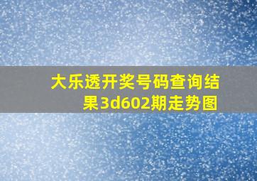 大乐透开奖号码查询结果3d602期走势图