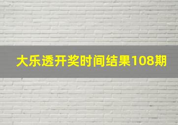 大乐透开奖时间结果108期