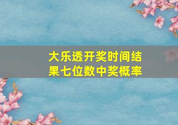 大乐透开奖时间结果七位数中奖概率