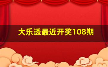 大乐透最近开奖108期