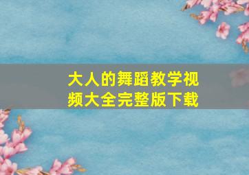 大人的舞蹈教学视频大全完整版下载