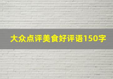 大众点评美食好评语150字