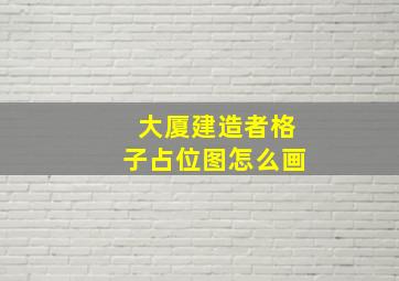 大厦建造者格子占位图怎么画