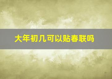 大年初几可以贴春联吗