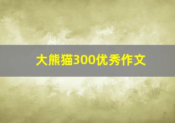 大熊猫300优秀作文