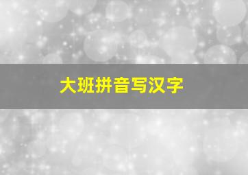 大班拼音写汉字