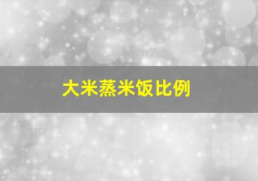 大米蒸米饭比例